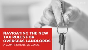 Read more about the article NAVIGATING THE NEW TAX RULES FOR OVERSEAS LANDLORDS: A COMPREHENSIVE GUIDE