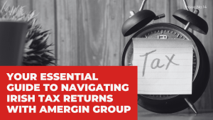 Read more about the article YOUR ESSENTIAL GUIDE TO NAVIGATING IRISH TAX RETURNS WITH AMERGIN GROUP